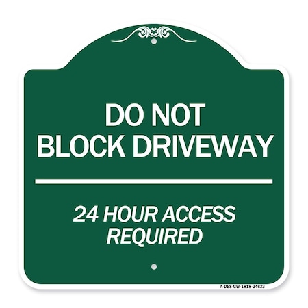 Signmission Do Not Block Driveway 24 Hour Access Required, Green & White Aluminum Sign, 18" H, GW-1818-24633 A-DES-GW-1818-24633